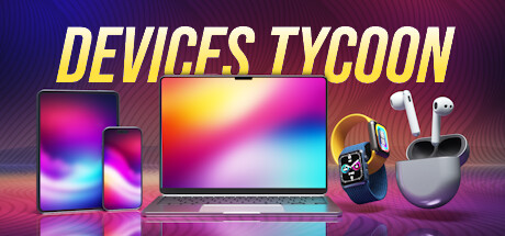 《Devices Tycoon》正式发售！科技帝国模拟经营开荒全指南